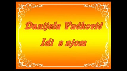 Danijela Dana Vuckovic-idi s njom