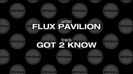 Flux Pavilion - Got 2 Know