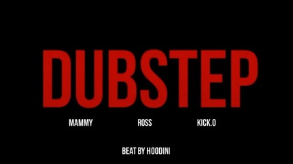 Mammy, Ross and Kick.o - Dubstep ( beat by : Hoodini )