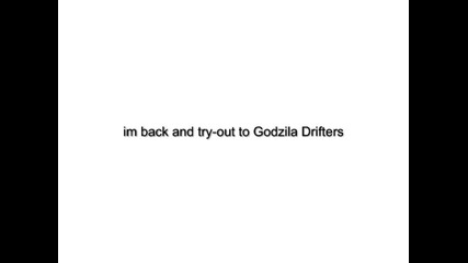 im back and Try-out to Godzila Drifters[acc]