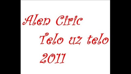 Alen Ciric - Telo Uz Telo (2011)