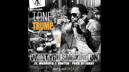 Tone Trump Ft Warren G And Krutch - What You Smoking On