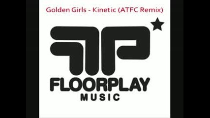 Golden Girls - Kinetic (atfc Remix)