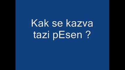 Kak se Kazva tazi Pesen ?!? 
