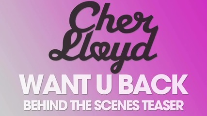 Cher Lloyd - Want U Back ( Behind The Scenes Teaser)