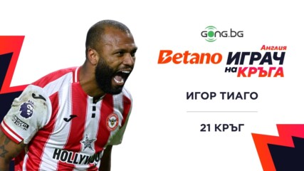 Игор Тиаго е BETANO Играч на кръга в Англия #21