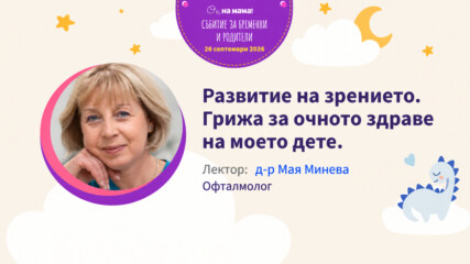 Развитие на зрението. Грижа за очното здраве на моето дете. Говори д-р Мая Минева