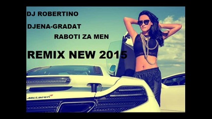 Dj Robertino / Djena - Gradat Raboti Za Men Remix New 2015
