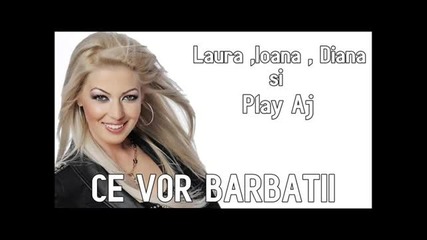 * Румънска Фолк * Laura,ioana, Diana feat Play Aj - Ce Vor Barbatii