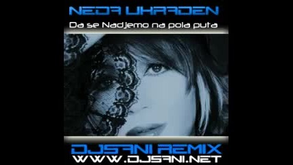 Neda Ukraden - Da Se Nadjemo Na Pola Puta (djsani Remix) 