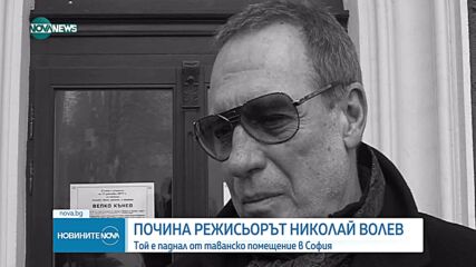 Големият режисьор Николай Волев почина при нелеп инцидент