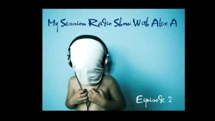 My Session Radio Show With Alex A (episode 2)