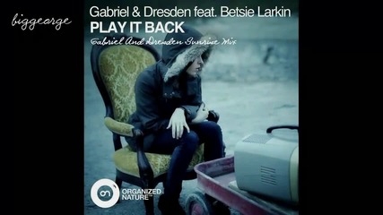 Gabriel And Dresden ft. Betsie Larkin - Play It Back ( Gabriel And Dresden Sunrise Mix )