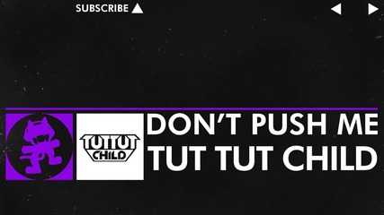[dubstep] Tut Tut Child - Don't Push Me [monstercat Release]