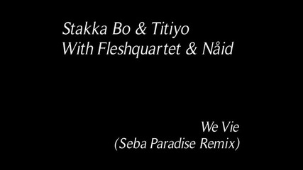 Stakka Bo Titiyo With Fleshquartet Nгґid - We Vie (seba Paradise Remix) 