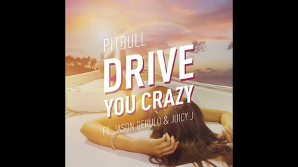 Pitbull - Drive You Crazy ( Audio) ft. Jason Derulo, Juicy J