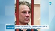 Русия арестува още двама журналисти, работили за чуждестранни медии