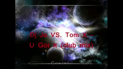Абсолютно Съвършено Звучене! / Dj Jo Vs Tom X - U Got It (club Mix) 