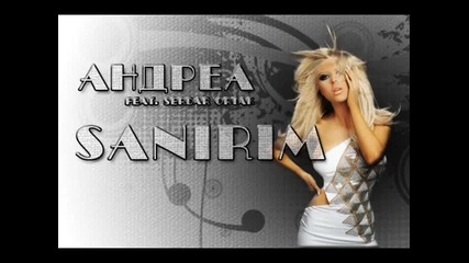 Андреа ft. Serdar Ortac - Sanirim [кристален звук]