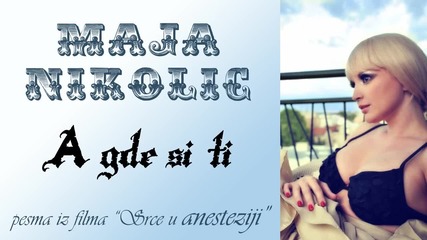 Maja Nikolic - A gde si ti - (pesma iz filma _srce u anesteziji_) - (audio 2014) Hd