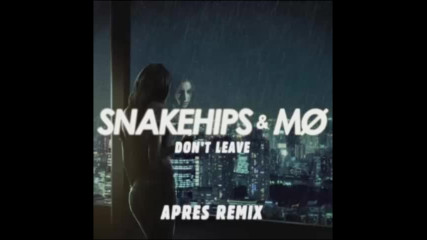 *2017* Snakehips & Mo - Don't Leave ( Apres radio edit )