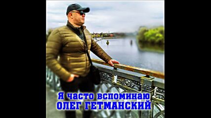 Олег Гетманский - Я часто вспоминаю