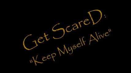 Get Scared _keep Myself Alive_ Lyrics
