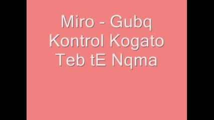 Miro - Gubq Kontrol Kogato Teb Te Nqma