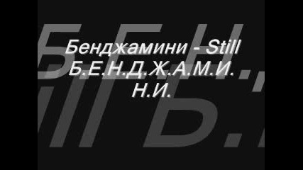 Бенджамини - Still Б.е.н.д.ж.а.м.и.н.и. 