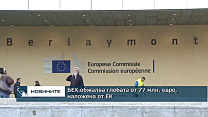 БЕХ обжалва глобата от 77 млн. евро, наложена от ЕК