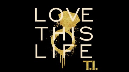 Ti - Love This Life (official Single from _trouble Man_)