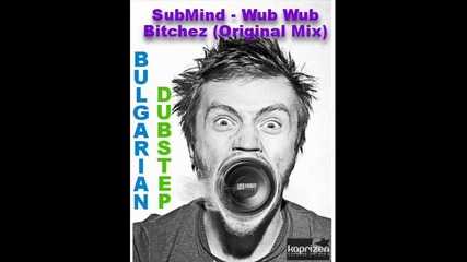 [ Bulgarian Dubstep ] * Submind - Wub Wub Bitchez (original Mix)