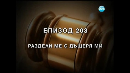 Съдебен спор - Епизод 203 - Раздели ме с дъщеря ми