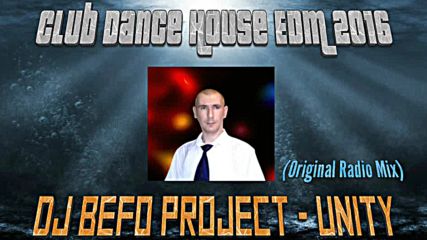 Dj Befo Project - Unity ( Original Radio Mix ) ( Bulgarian House, Dance, Electro, Edm 2016 )