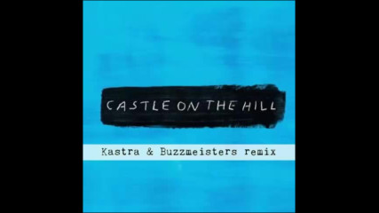 *2017* Ed Sheeran - Castle On The Hill ( Kastra & Buzzmeisters remix )