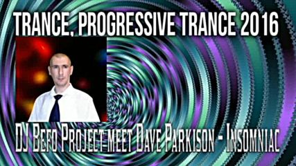 Dj Befo Project meet Dave Parkison - Insomniac ( Bulgarian Trance, Progressive Trance Music 2016 )