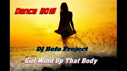Dj Befo Project - Girl Wind Up That Body ( Bulgarian Dance Music )