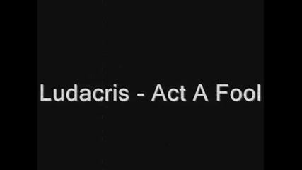 Ludacris-act a fool