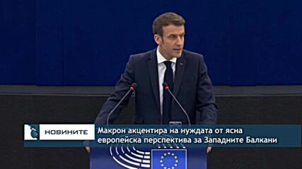 Макрон акцентира на нуждата от ясна европейска перспектива за Западните Балкани