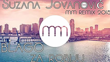 Suzana Jovanovi - Blago za robiju Mm Remix 2015