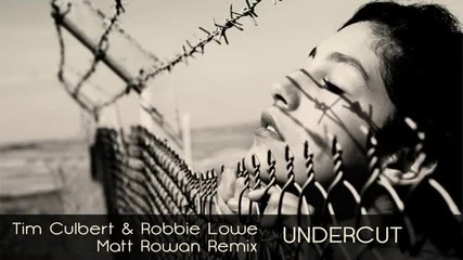Tim Culbert, Robbie Lowe - Undercut (matt Rowan Remix)