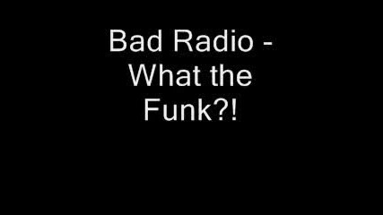 Bad Radio What the Funk