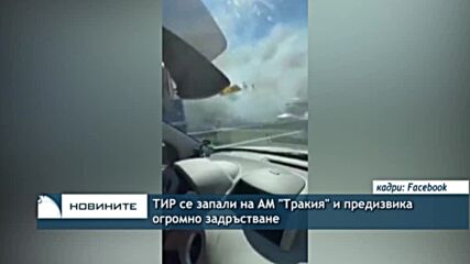 ТИР се запали на АМ "Тракия" и предизвика огромно задръстване