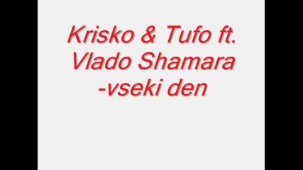 Hot!~krisko & Tufo Ft. Vlado Shamara - Vseki den