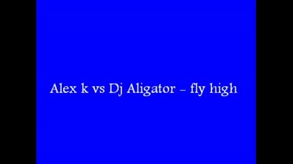 Alex k vs Dj Aligator fly high Dj Dizzy D rmx