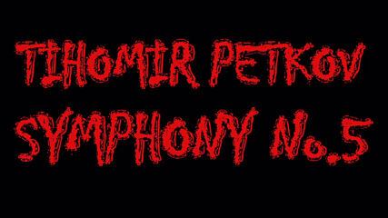 04 - Tihomir Petkov - Symphony No.5 - Act Four - Short Sample