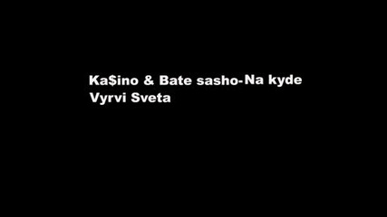 Ka$ino And Bate Sasho - Na Kyde Vyrvi Sveta