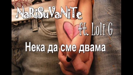 (new 2011) Narisuvanite Feat Loli G - Нека да сме двама