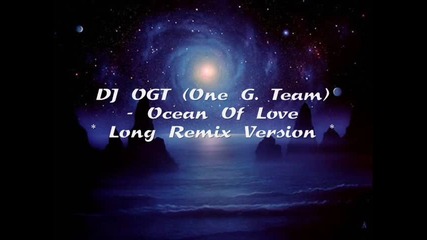 Dj Ogt (one g. team) - Ocean Of Love (long remix version)