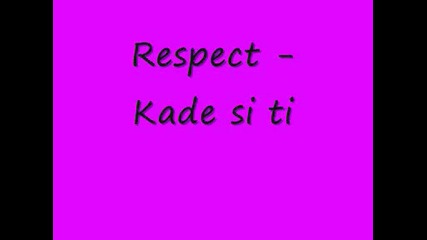Respect - Kade si ti